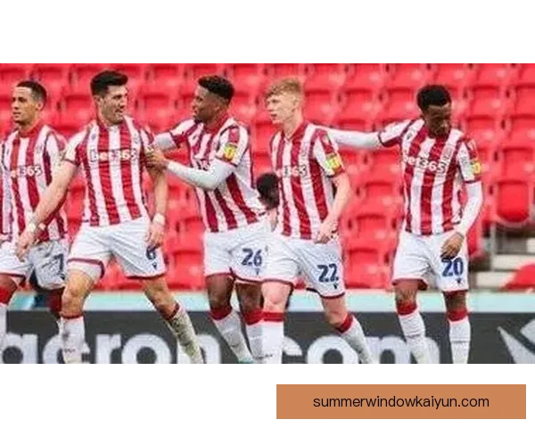 斯托克城长传冲吊战术逐渐显现效果，近期表现值得关注